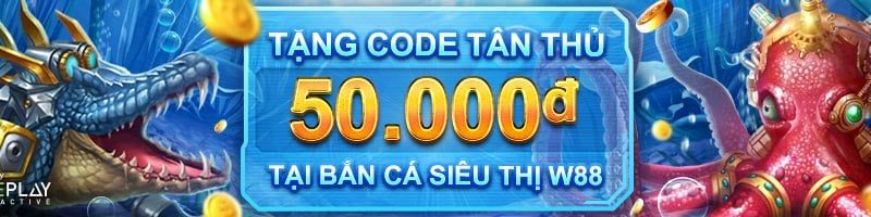 TẶNG CODE TÂN THỦ 50K TẠI BẮN CÁ SIÊU THỊ W88