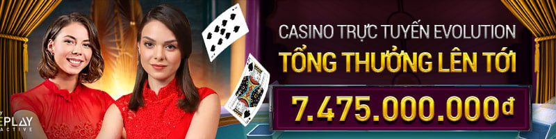 THAM GIA CASINO TRỰC TUYẾN EVOLUTION VỚI TỔNG THƯỞNG LÊN TỚI VND 7,475,000,000